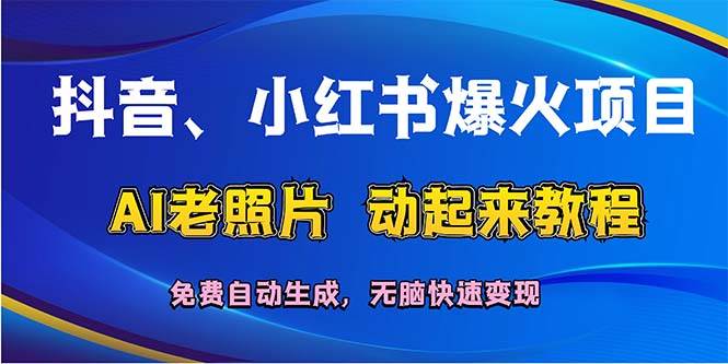 抖音、小红书爆火项目：AI老照片动起来教程，免费自动生成，无脑快速变…-宝籍资源